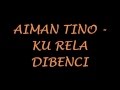 Aiman Tino - Ku Rela Dibenci ( LIRIK & KARAOKE )