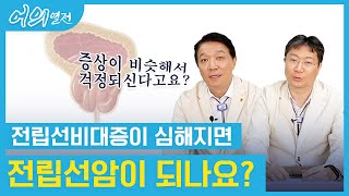 [어의열전] 전립선비대증이 심해지면 전립선암이 되나요? - 전립선암과 로봇수술 1부