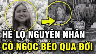 Hé lộ nguyên nhân TikToker Cô Ngọc Béo qua đời