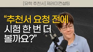 [공통] 추천인들한테 이제 추천서 부탁드리려고 하는데... 시험 한번 더 보고 요청할까요...? [유학 추천서]