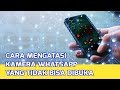 CARA MENGATASI KAMERA WHATSAPP YANG TIDAK BISA DIBUKA