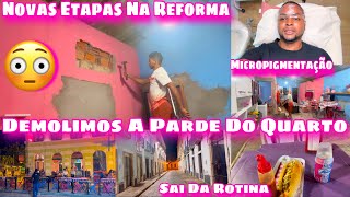 DEMOLIMOS A PAREDE DO QUARTO/QUEBRAMOS TUDO/NOVA ETAPA NA REFORMA/MICROPIGMENTAÇÃO/SAI DA ROTINA