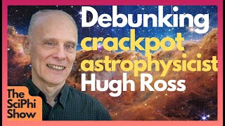 Atheists debunk Christian Astrophysicist Hugh Ross. The Sciphi Show 10