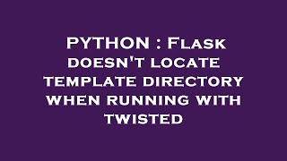 PYTHON : Flask doesn't locate template directory when running with twisted