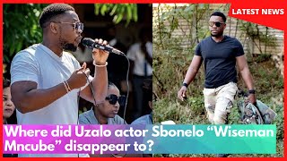 Where did Uzalo actor Sbonelo “Wiseman Mncube” disappear to?