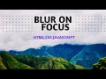 How to Create Blur On Focus || HTML CSS JAVASCRIPT || Full Source Code