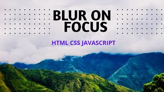 How to Create Blur On Focus || HTML CSS JAVASCRIPT || Full Source Code
