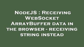 NodeJS : Receiving WebSocket ArrayBuffer data in the browser - receiving string instead