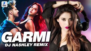 Garmi Song (Remix) | DJ Nashley | Street Dancer | Varun Dhawan | Nora Fatehi | Badshah | Neha Kakkar