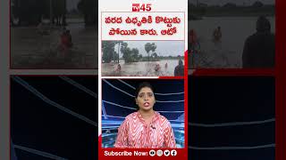 A Car And Auto Washed Away ByThe Flood | వరద ఉధృతికి కొట్టుకుపోయిన కారు ,ఆటో @TV45.Online