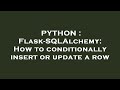 PYTHON : Flask-SQLAlchemy: How to conditionally insert or update a row