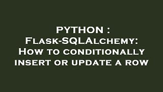 PYTHON : Flask-SQLAlchemy: How to conditionally insert or update a row