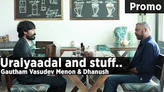 Uraiyaadal and stuff.. | Gautham Vasudev Menon & Dhanush | Promo