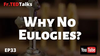 Fr.TEDTalks EP33 - Why No Eulogies?