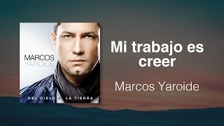Mi Trabajo Es Creer - Marcos Yaroide (música cristiana, letras incluidas)