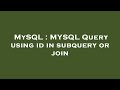 MySQL : MYSQL Query using id in subquery or join