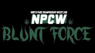 NPCW PRESENTS: BLUNT FORCE | EPISODE 5