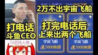 宝哥2万不出飞船！打电话斗鱼CEO！打完竟马上出两个！