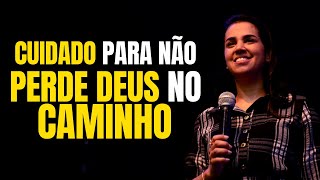 Cuidado Para Não Perde Deus No Caminho | Camila Barros