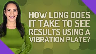 How long does it take to see results using a vibration plate?