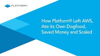 How Platform9 Left AWS, Ate its Own Dogfood, Saved Money and Scaled