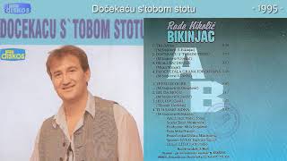 Rade Nikolic Bikinjac - Docekacu s'tobom stotu - (Audio 1995)