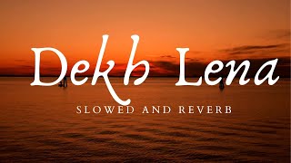 Dekh Lena || Slowed And Reverb || Lyrical Vedio || Arijit Singh || Tum Bin 2