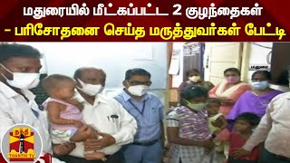 மதுரையில் மீட்கப்பட்ட 2 குழந்தைகள் - பரிசோதனை செய்த மருத்துவர்கள் பேட்டி  | Madurai