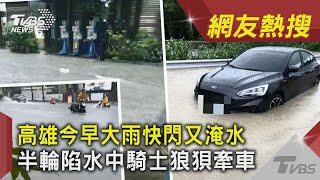 高雄今早大雨快閃又淹水 半輪陷水中騎士狼狽牽車｜TVBS新聞｜網友熱搜