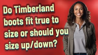 Do Timberland boots fit true to size or should you size up/down?