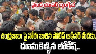 మైండ్ యువర్ ల్యంగ్వేజ్.. చంద్రబాబు పై నోరు జారిన పోలీస్ ఆఫీసర్ మీదకు, దూసుకెళ్ళిన లోకేష్.. | TDP