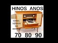 HINOS INESQUECÍVEIS  ANOS 70 80 90