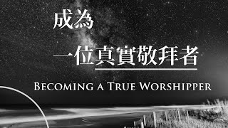 活水教會主日講道- 成為一位真實敬拜者  Becoming A True Worshipper