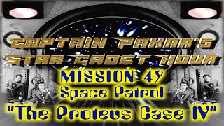 Capt. Paxar's Star Cadet Hour Ep48 - Space Patrol THE PROTEUS CASE IV