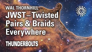 Wal Thornhill: JWST – Twisted Pairs & Braids Everywhere | Thunderbolts