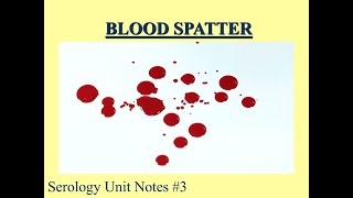 Forensic Serology: Notes 3 - Blood Spatter