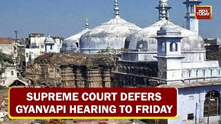 SC Defers Gyanvapi Case Hearing To Friday, Asks Varanasi Court To Not Proceed With Trial Today