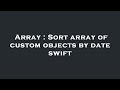 Array : Sort array of custom objects by date swift