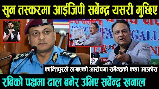 सुन तस्करीमा IGP Sarbendra Khanal यसरी मुछिए || रबिको पक्षमा ढाल बनेर उभिए || कान्तिपुरलाई च्यालेन्ज