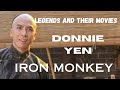 LEGENDS AND THEIR MOVIES...DONNIE YEN...Iron Monkey.