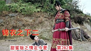 《锦衣之下2》甜蜜版之情定今夏 第282集（任嘉伦\u0026谭松韵 领衔主演）#锦衣之下2#任嘉伦