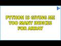 python is giving me too many indices for array