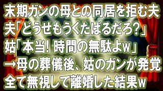 【スカッとする話】末期ガンの母との同居を拒む夫「どうせもうくたばるだろ？」姑「本当！時間の無駄よw」➡︎母の葬儀後、姑のガンが発覚。全て無視して離婚した結果w【修羅場】