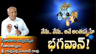 నేను..నేను..అనే అంతఃస్పృహే భగవాన్ ! : గీతాసారం విప్పిచెప్పిన గీతాచార్యులు శ్రీ యడ్లపల్లి మోహన్ రావు