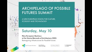 Archipelago for Possible Futures Summit: A New European Vision for Culture, Ecology, and Technology