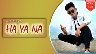 Ha Ya Na : Ashu Nehra (Official Music Video)