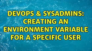 DevOps & SysAdmins: Creating an environment variable for a specific user (2 Solutions!!)