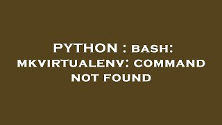PYTHON : bash: mkvirtualenv: command not found