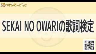 【けんてーごっこ】SEKAI NO OWARIの歌詞検定