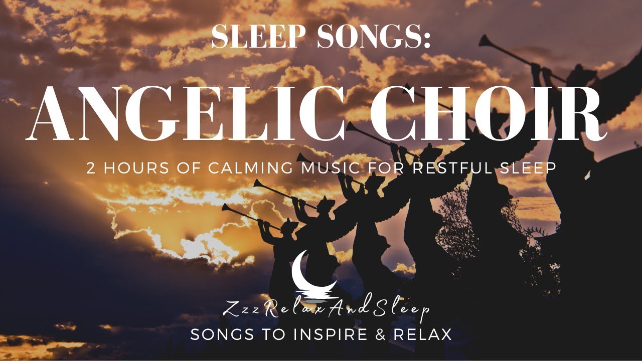Sleep Songs Angelic Choir 2 Hours Of Sleep With Relaxing Music To
